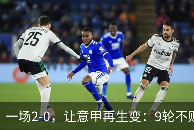 一场2-0，让意甲再生变：9轮不败开局，国米重返第一！最惨队诞生