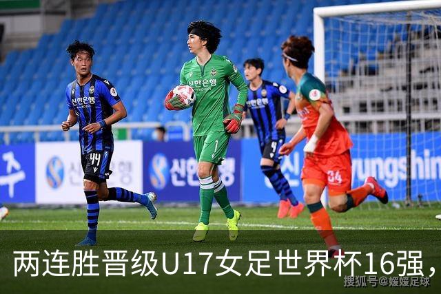 两连胜晋级U17女足世界杯16强，马晓旭：末轮全力向美国发起挑战