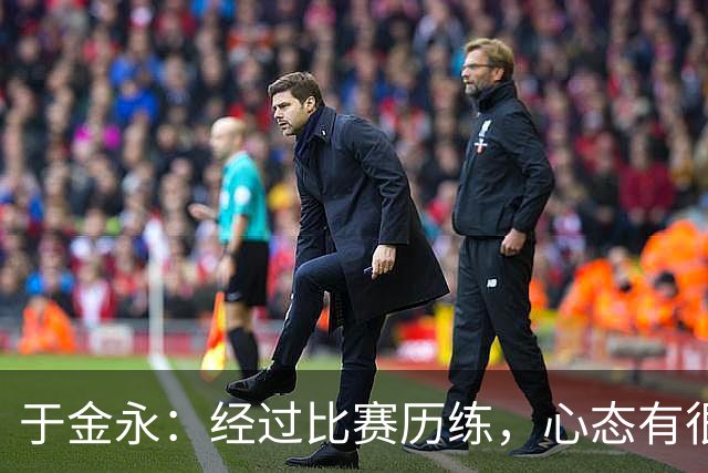 于金永：经过比赛历练，心态有很大变化；亚运很辛苦也很幸运