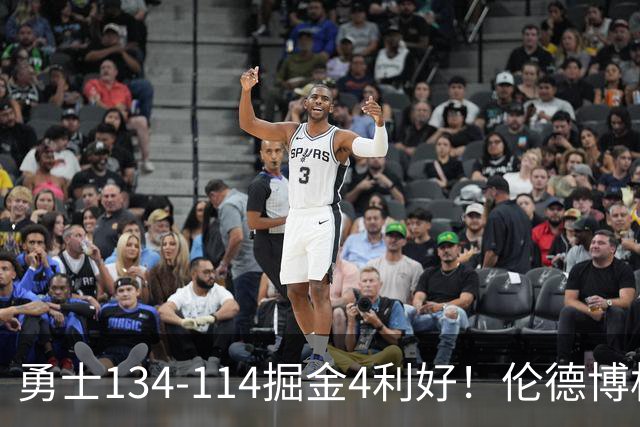 勇士134-114掘金4利好！伦德博格成大核，2将回暖，波杰蜕变！