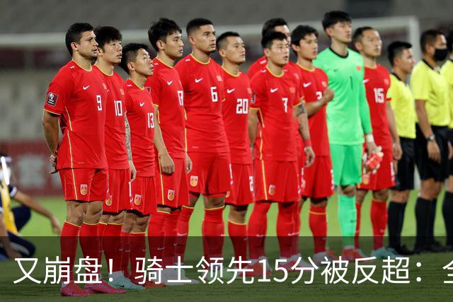 又崩盘！骑士领先15分被反超：全队三分20中5，哈登11分2助复苏