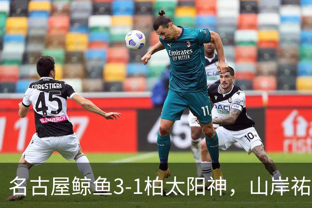 名古屋鲸鱼3-1柏太阳神，山岸祐也破门，木村勇大传射
