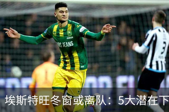 埃斯特旺冬窗或离队：5大潜在下家浮现，利物浦为何成热门？