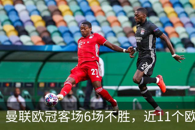 曼联欧冠客场6场不胜，近11个欧冠客场1胜3平7负仅击败黄潜