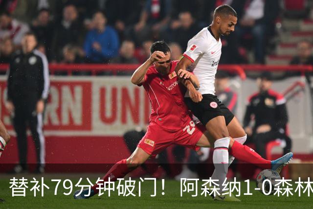 替补79分钟破门！阿森纳1-0森林，73%控球才9射正常吗
