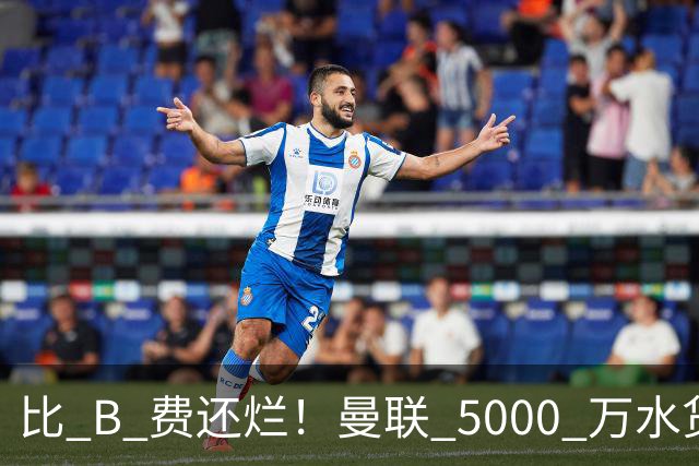 比 B 费还烂！曼联 5000 万水货彻底现形！这笔堪比滕哈格时代