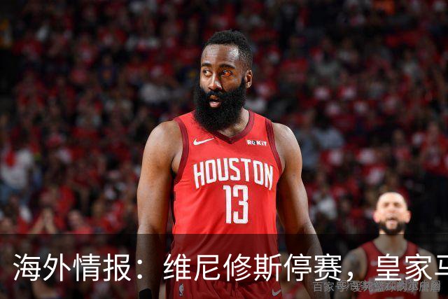 海外情报：维尼修斯停赛，皇家马德里VS塞维利亚