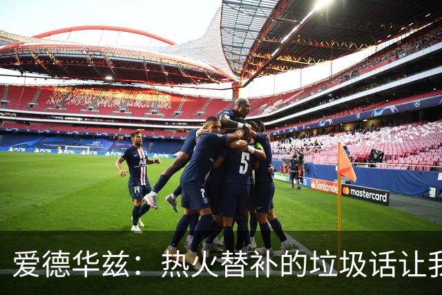爱德华兹：热火替补的垃圾话让我来劲，我回应后他却熄火了
