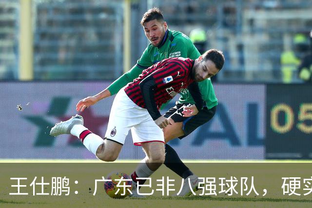 王仕鹏：广东已非八强球队，硬实力不强，本土无人能一场拿30分
