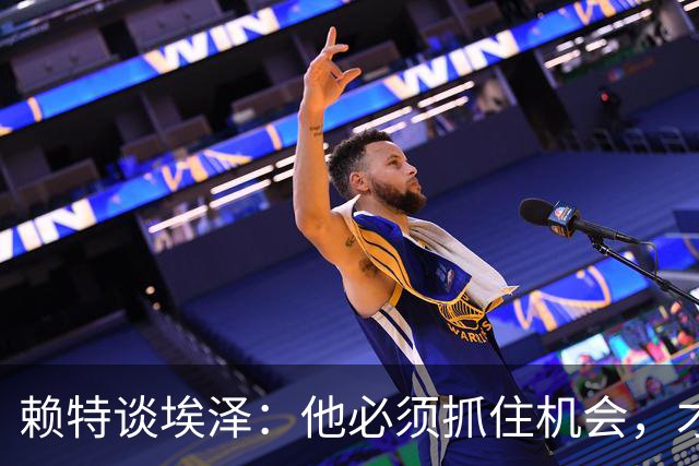 赖特谈埃泽：他必须抓住机会，才能赢得阿尔特塔的信任