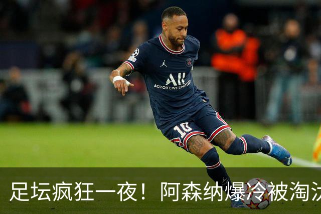 足坛疯狂一夜！阿森纳爆冷被淘汰，多特惊险绝杀，拉齐奥登顶意甲