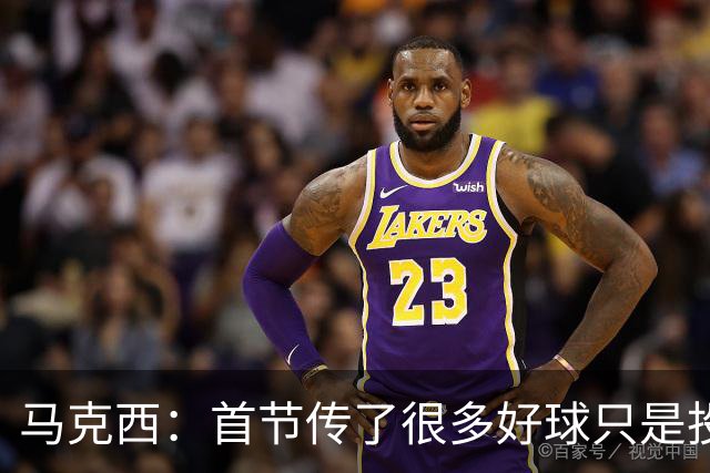 马克西：首节传了很多好球只是投丢了，我们会继续打磨