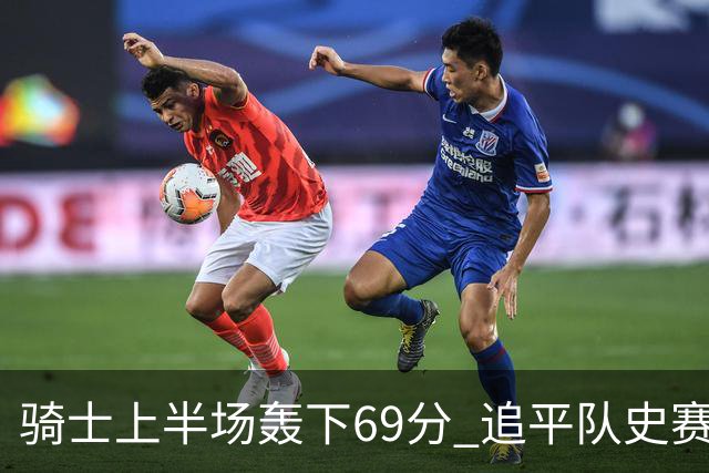 骑士上半场轰下69分 追平队史赛季揭幕战上半场得分纪录