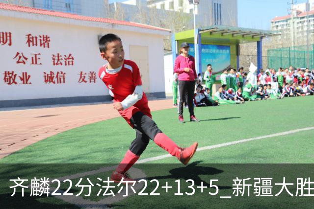 齐麟22分法尔22+13+5 新疆大胜送宁波15连败