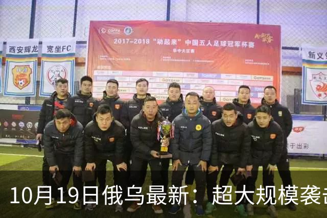 10月19日俄乌最新：超大规模袭击与创纪录的歼敌人数