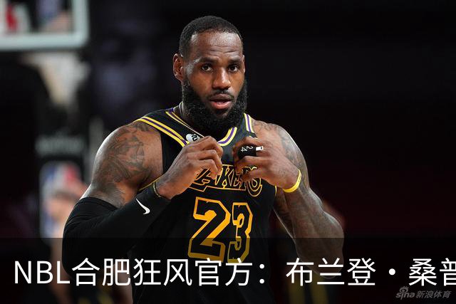 NBL合肥狂风官方：布兰登·桑普森正式加盟球队 他将身披44号战袍